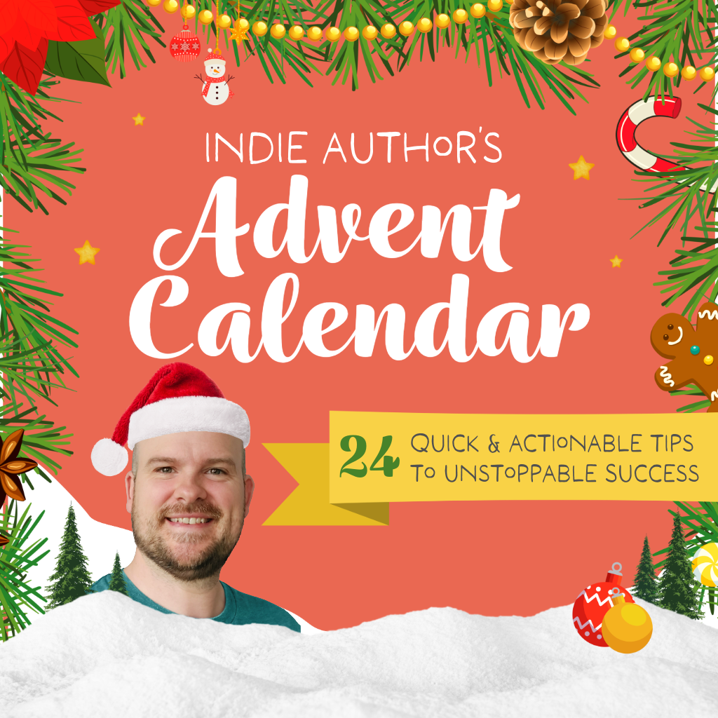 Indie Author's Advent Calendar: 24 Quick & Actionable Tips for Unstoppable Success